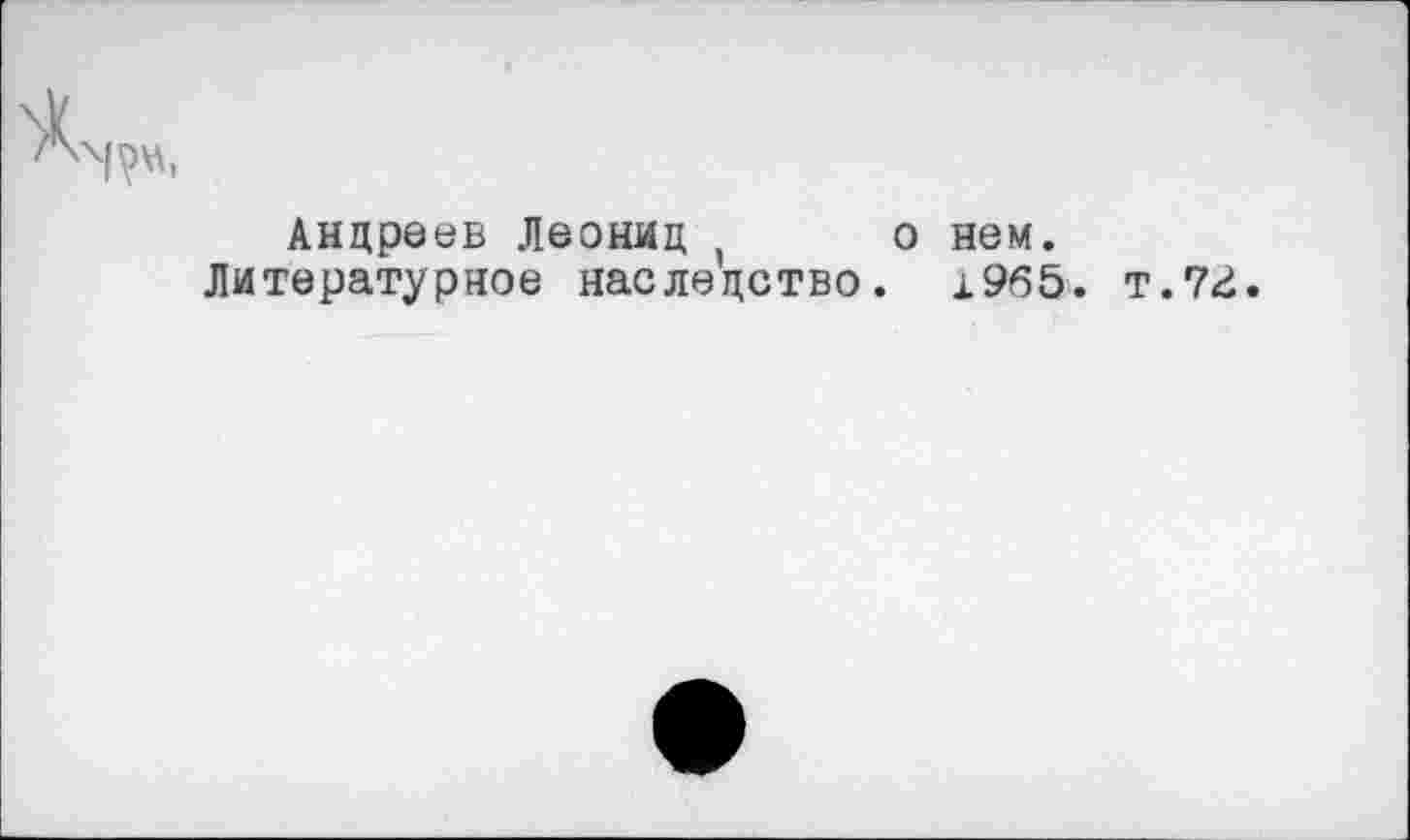 ﻿Андреев Леонид о нем.
Литературное наследство. 1965. т.7г.